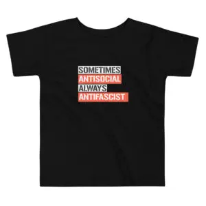 Sometimes Antisocial Always Antifascist Toddler T-Shirt