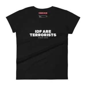 IDF Are Terrorists Since 1948 Women's T-shirt