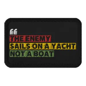 THE ENEMY SAILS ON A YACHT, NOT A BOAT Embroidered Patch