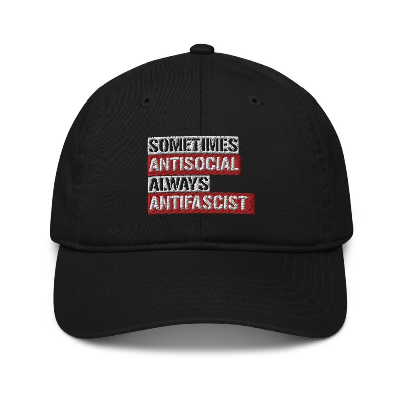 Sometimes Antisocial Always Antifascist Organic Dad Hat