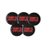 Trump is Putin’s Sl*t Set of Pin Buttons