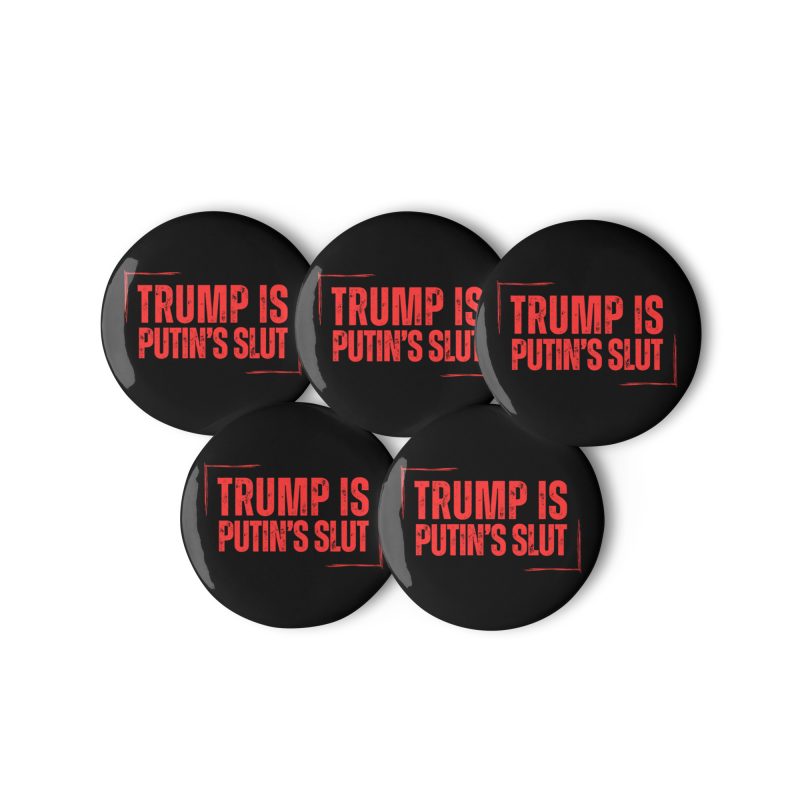 Trump is Putin’s Slut Set of Pin Buttons