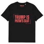 Trump is Putin’s Sl*t Unisex Organic Cotton T-shirt