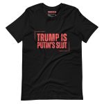 Trump is Putin's Sl*t Unisex T-shirt