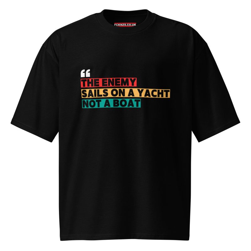 THE ENEMY SAILS ON A YACHT, NOT A BOAT Oversized T-shirt