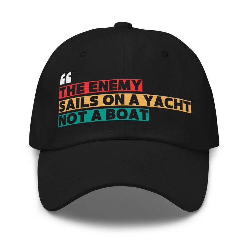 THE ENEMY SAILS ON A YACHT NOT A BOAT Dad Hat